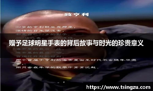 赠予足球明星手表的背后故事与时光的珍贵意义
