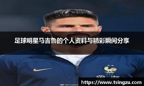 足球明星马吉鲁的个人资料与精彩瞬间分享